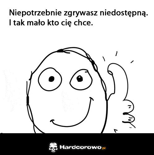 Niepotrzebnie zgrywasz niedostępną  - 1