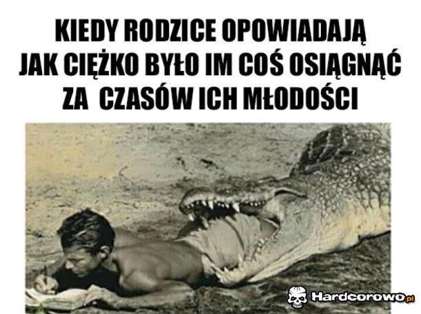 Kiedy rodzice opowiadają jak ciężko było im coś osiągnąć - 1