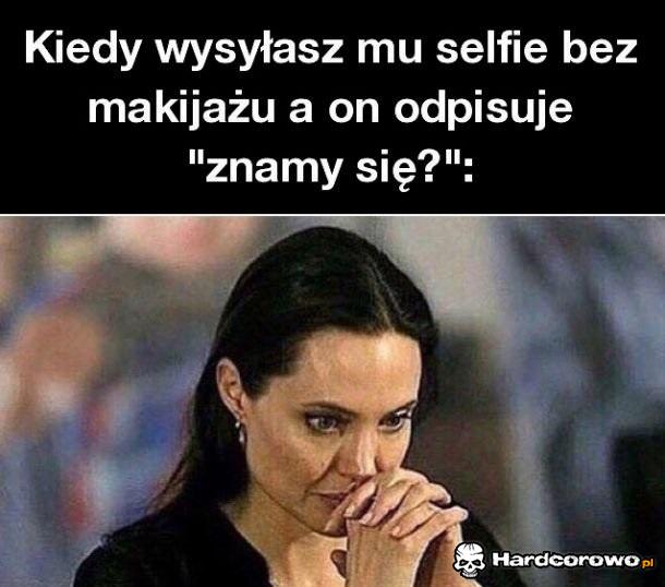 Kiedy wysyłasz mu selfie bez makijażu - 1
