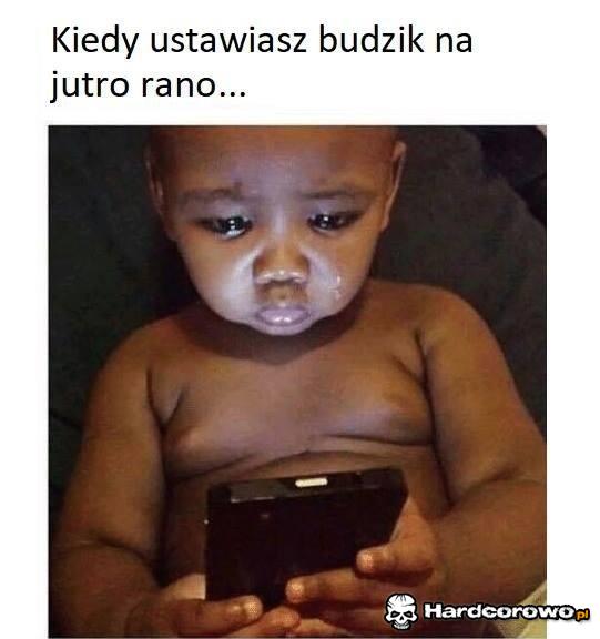 Kiedy ustawiasz budzik na jutro rano - 1