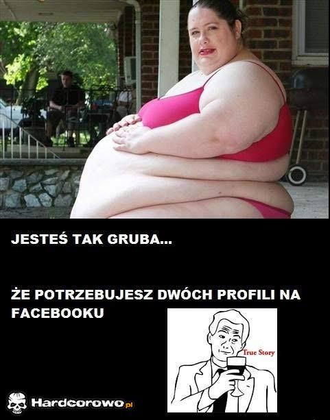 Jesteś tak gruba - 1