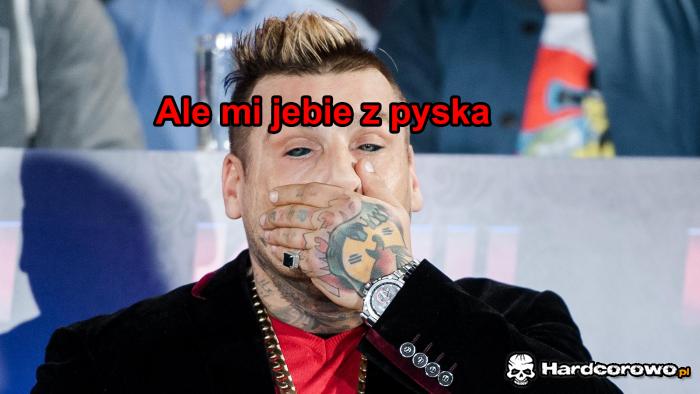 Ale mi jebie z pyska - 1