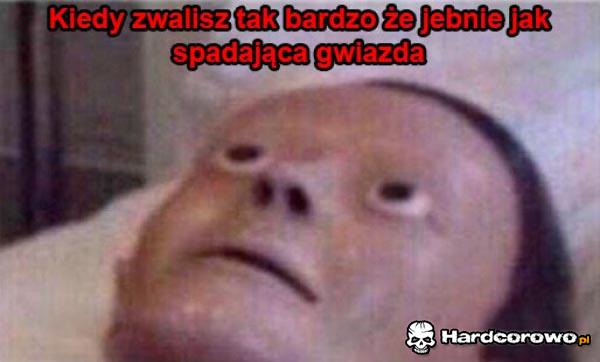 Kiedy zwalisz tak bardzo - 1