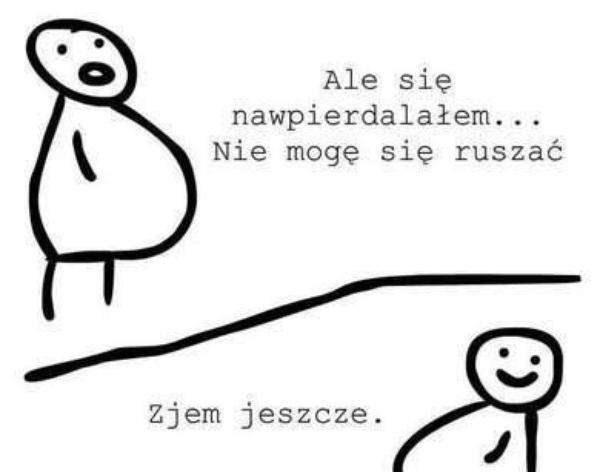 Ale się nawpierdalałem... - 1