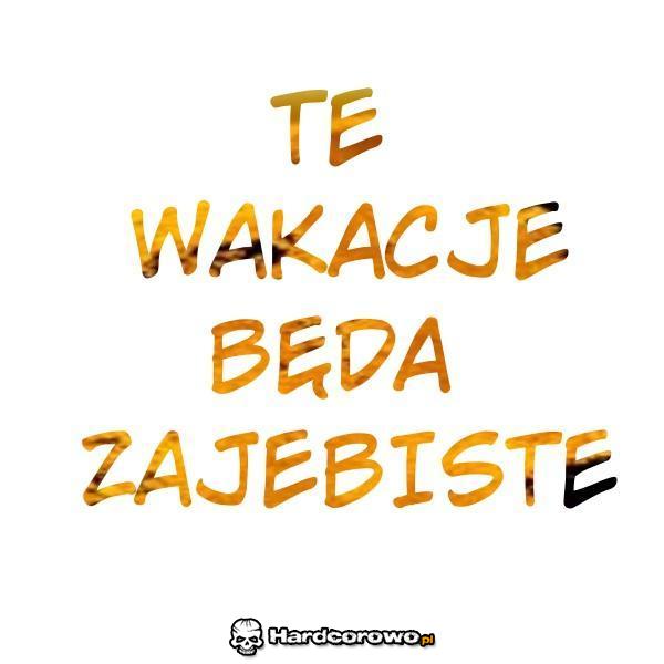 Te wakacje będą zajebiste! - 1