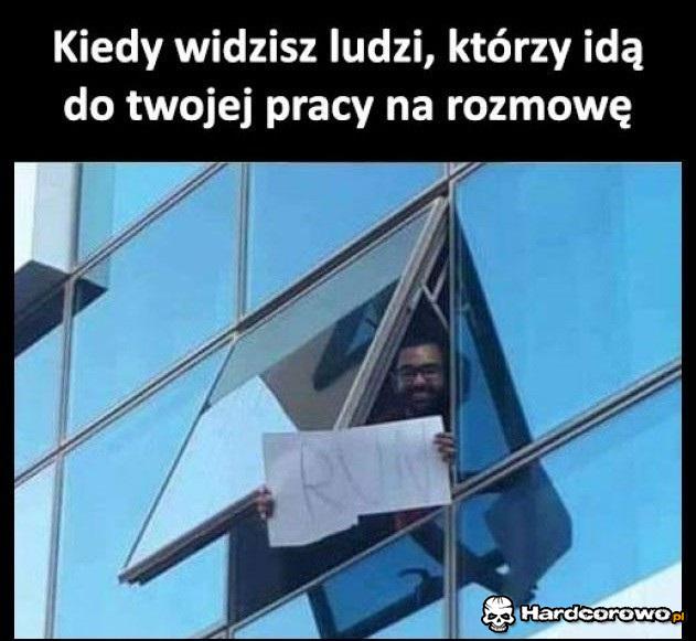 Kiedy widzisz ludzi, którzy idą do twojej pracy na rozmowę - 1