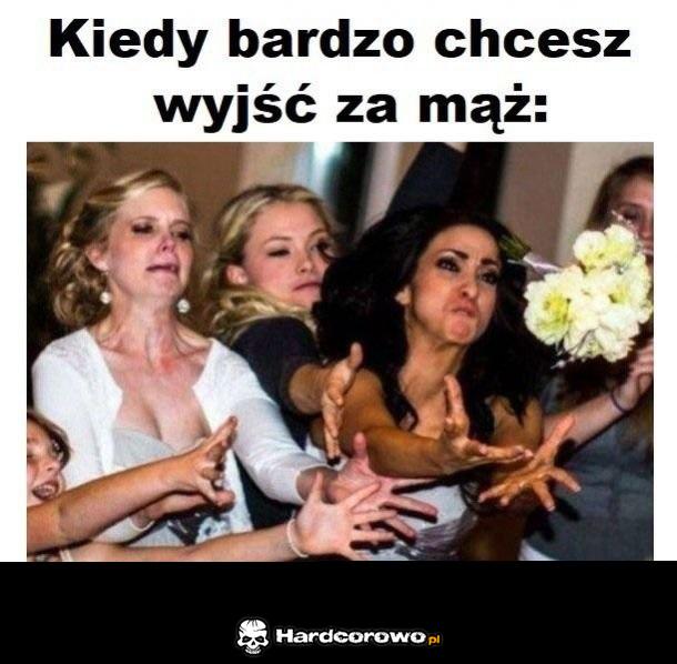 Kiedy bardzo chcesz wyjść za mąż - 1