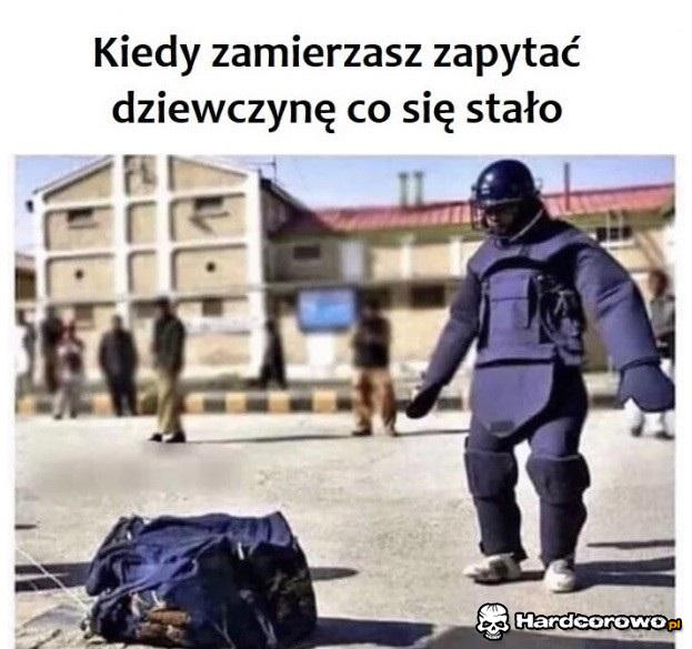 Kiedy zamierzasz zapytać dziewczynę co się stało - 1