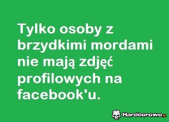 Tylko osoby z brzydkimi mordami - 1