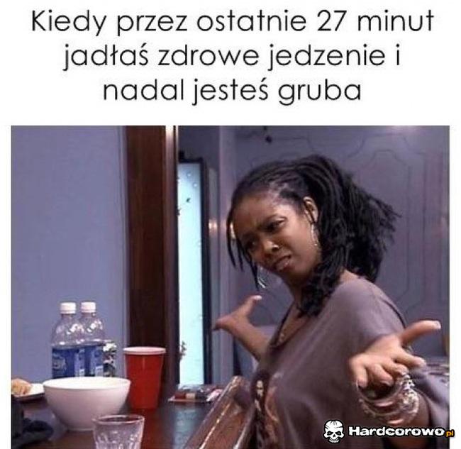 Kiedy przez ostatnie 27 minut jadłaś zdrowo i nie schudłaś - 1