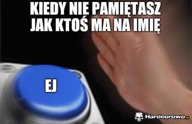 Kiedy nie pamiętasz jak ktoś ma na imię - 1
