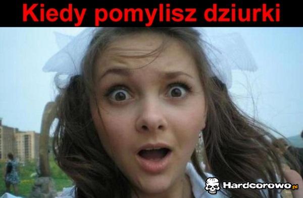 Kiedy pomylisz dziurki - 1